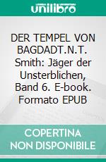 DER TEMPEL VON BAGDADT.N.T. Smith: Jäger der Unsterblichen, Band 6. E-book. Formato EPUB ebook