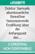 Doktor Samuels abenteuerliche ReiseEine historisierende Erzählung über die Anfangszeit der Homöopathie. E-book. Formato EPUB ebook