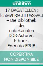 17 BAGATELLEN: GedichteVERSCHLUSSSACHEN – Die Bibliothek der unbekannten DDR-Autoren. E-book. Formato EPUB ebook