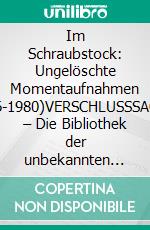 Im Schraubstock: Ungelöschte Momentaufnahmen (1976-1980)VERSCHLUSSSACHEN – Die Bibliothek der unbekannten DDR-Autoren. E-book. Formato EPUB ebook