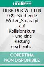 HERR DER WELTEN 039: Sterbende Welten„Smaragd auf Kollisionskurs - und eine Rettung erscheint unmöglich!". E-book. Formato EPUB ebook