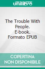 The Trouble With People. E-book. Formato EPUB ebook