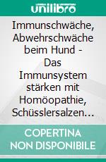 Immunschwäche, Abwehrschwäche beim Hund - Das Immunsystem stärken mit Homöopathie, Schüsslersalzen und NaturheilkundeEin homöopathischer, biochemischer und naturheilkundlicher Ratgeber für den Hund. E-book. Formato EPUB ebook