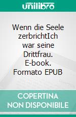 Wenn die Seele zerbrichtIch war seine Drittfrau. E-book. Formato EPUB ebook
