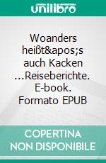 Woanders heißt's auch Kacken ...Reiseberichte. E-book. Formato EPUB ebook