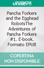 Pancha Forkers and the Egghead RobotsThe Adventures of Pancha Forkers #1. E-book. Formato EPUB ebook
