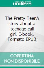 The Pretty TeenA story about a teenage call girl. E-book. Formato EPUB ebook