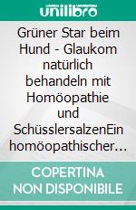 Grüner Star beim Hund - Glaukom natürlich behandeln mit Homöopathie und SchüsslersalzenEin homöopathischer und naturheilkundlicher Ratgeber. E-book. Formato EPUB ebook