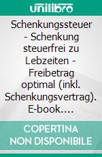 Schenkungssteuer - Schenkung steuerfrei zu Lebzeiten - Freibetrag optimal (inkl. Schenkungsvertrag). E-book. Formato EPUB ebook