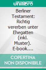 Berliner Testament: Richtig vererben unter Ehegatten (inkl. Muster). E-book. Formato EPUB ebook