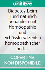 Diabetes beim Hund natürlich behandeln mit Homöopathie und SchüsslersalzenEin homöopathischer und naturheilkundlicher Ratgeber. E-book. Formato EPUB ebook