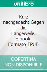 Kurz nachgedacht!Gegen die Langeweile. E-book. Formato EPUB ebook