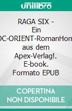 RAGA SIX  - Ein DOC-ORIENT-RomanHorror aus dem Apex-Verlag!. E-book. Formato EPUB ebook