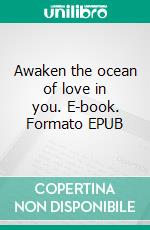 Awaken the ocean of love in you. E-book. Formato EPUB ebook