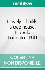 Flovely - builds a tree house. E-book. Formato EPUB ebook