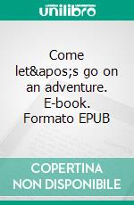 Come let's go on an adventure. E-book. Formato EPUB ebook