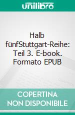 Halb fünfStuttgart-Reihe: Teil 3. E-book. Formato EPUB ebook