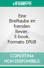 Eine Brieftaube im fremden Revier. E-book. Formato EPUB ebook