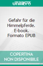 Gefahr für die Himmelpferde. E-book. Formato EPUB ebook