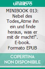 MINIBOOK 013: Nebel des Todes„Atme ihn ein und finde heraus, was er mit dir macht!“. E-book. Formato EPUB ebook