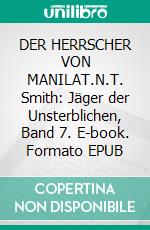 DER HERRSCHER VON MANILAT.N.T. Smith: Jäger der Unsterblichen, Band 7. E-book. Formato EPUB ebook