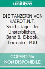 DIE TÄNZERIN VON KAIROT.N.T. Smith: Jäger der Unsterblichen, Band 8. E-book. Formato EPUB ebook