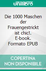 Die 1000 Maschen der Frauengestrickt ist chic!. E-book. Formato EPUB ebook
