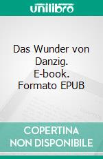 Das Wunder von Danzig. E-book. Formato EPUB ebook