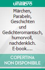Märchen, Parabeln, Geschichten und Gedichteromantisch, humorvoll, nachdenklich. E-book. Formato EPUB ebook