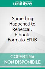 Something Happened to Rebecca!. E-book. Formato EPUB ebook