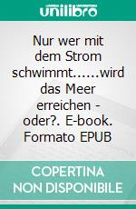 Nur wer mit dem Strom schwimmt......wird das Meer erreichen - oder?. E-book. Formato EPUB ebook