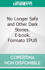No Longer Safe and Other Dark Stories. E-book. Formato EPUB ebook
