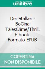 Der Stalker - BoGina TalesCrime/Thrill. E-book. Formato EPUB ebook