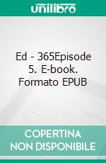Ed - 365Episode 5. E-book. Formato EPUB ebook