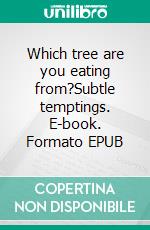 Which tree are you eating from?Subtle temptings. E-book. Formato EPUB ebook