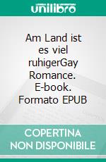 Am Land ist es viel ruhigerGay Romance. E-book. Formato EPUB ebook