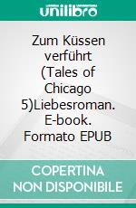 Zum Küssen verführt (Tales of Chicago 5)Liebesroman. E-book. Formato EPUB ebook