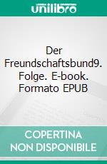 Der Freundschaftsbund9. Folge. E-book. Formato EPUB ebook