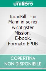 RoadKill - Ein Mann in seiner wichtigsten Mission. E-book. Formato EPUB ebook