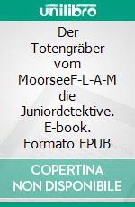 Der Totengräber vom MoorseeF-L-A-M die Juniordetektive. E-book. Formato EPUB ebook