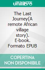 The Last Journey(A remote African village story). E-book. Formato EPUB ebook