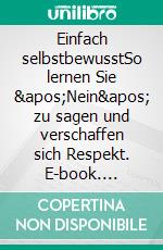 Einfach selbstbewusstSo lernen Sie 'Nein' zu sagen und verschaffen sich Respekt. E-book. Formato EPUB ebook