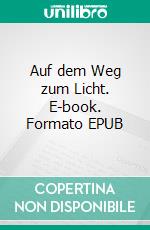 Auf dem Weg zum Licht. E-book. Formato EPUB ebook