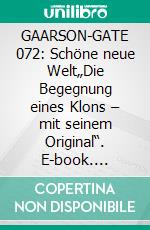 GAARSON-GATE 072: Schöne neue Welt„Die Begegnung eines Klons – mit seinem Original“. E-book. Formato EPUB ebook