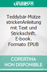 Teddybär-Mütze strickenAnleitung mit Text und Strickschrift. E-book. Formato EPUB ebook