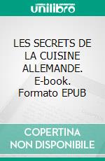 LES SECRETS DE LA CUISINE ALLEMANDE. E-book. Formato EPUB ebook