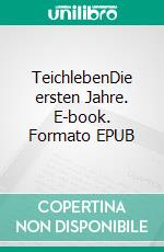 TeichlebenDie ersten Jahre. E-book. Formato EPUB ebook