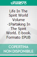 Life In The Spirit World Volume -1Partaking In The Spirit World. E-book. Formato EPUB ebook
