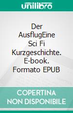 Der AusflugEine Sci Fi Kurzgeschichte. E-book. Formato EPUB ebook