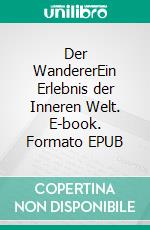 Der WandererEin Erlebnis der Inneren Welt. E-book. Formato EPUB ebook